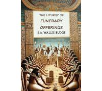 E a Wallis Budge The Liturgy of Funerary Offerings (Tascabile)