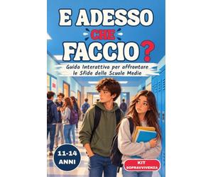 E ADESSO CHE FACCIO?: Impara a Scegliere con la Tua Testa e ad Agire in Autonomia e Sicurezza. Guida Interattiva Per Ragazzi 11-14 Anni, Situazioni Reali e Strategie Pratiche per la Vita Alle Medie
