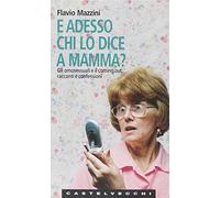 E adesso chi lo dice a mamma? Gli omosessuali e il coming out: racconti e confessioni