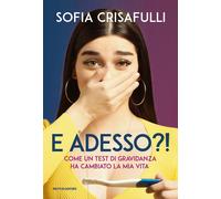 E adesso? Come un test di gravidanza ha cambiato la mia vita - Crisafulli Sofia