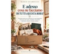 E adesso cosa ne facciamo di tutta questa roba?: Il metodo pratico per affrontare la casa dei genitori, salvare ciò che conta e decidere cosa tenere, distribuire, donare o lasciare andare