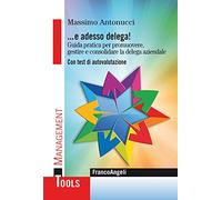 ... E adesso delega! Guida pratica per promuovere, gestire e consolidare la delega aziendale. Con test di autovalutazione