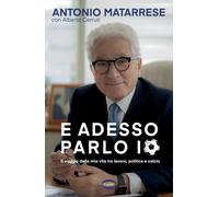 E adesso parlo io. Il viaggio della mia vita tra lavoro, politica e calcio...