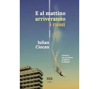 Libri Ciocan Iulian - E Al Mattino Arriveranno I Russi