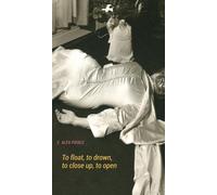 E. Alex Pierce To float, to drown, to close up, to open (Tascabile)