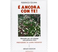 È ancora con te! Manuale per chi piange una persona cara