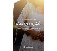 È ancora possibile. Storie di matrimoni che fanno gioire Dio (e gli sposi)