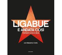È andata così. Trent'anni come si deve. Ediz. illustrata - Ligabue Luciano