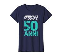 E Arrivaci Tu così A 50-Anni Regalo Compleanno Cinquantenne Maglietta, Donna, Navy, M