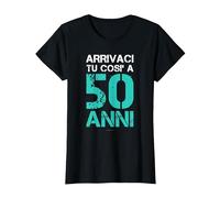 E Arrivaci Tu così A 50-Anni Regalo Compleanno Cinquantenne Maglietta, Donna, Nero, S