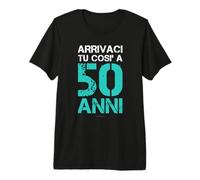 E Arrivaci Tu così A 50-Anni Regalo Compleanno Cinquantenne Maglietta Premium