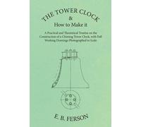 E B Ferson The Tower Clock and How to Make It - A Practical and Theo (Tascabile)