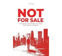 Not For Sale: How To Survive and Thrive In a World That Wants to Control You