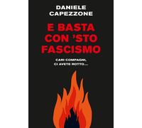 Libri Daniele Capezzone - E Basta Con 'Sto Fascismo. Cari Compagni, Ci Avete Rot