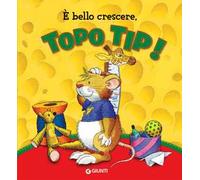 È bello crescere. Topo Tip! Ediz. a colori