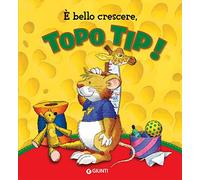 È bello crescere. Topo Tip! Ediz. a colori