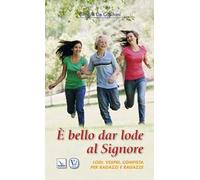 È bello dar lode al Signore. Lodi, vespri, compieta per ragazze e ragazzi