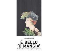 È bello 'o mangia'. Il cibo nella tradizione popolare napoletana