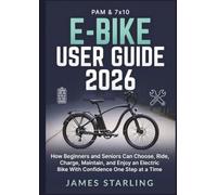 E-BIKE USER GUIDE 2026: How Beginners and Seniors Can Choose, Ride, Charge, Maintain, and Enjoy an Electric Bike With Confidence One Step at a Time