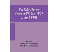 E C Carmichael The Celtic Review (Volume Iv) July 1907 To Apr (Copertina rigida)