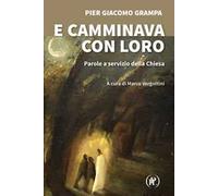 E camminava con loro. Parole a servizio della Chiesa - Grampa Pier Giacomo