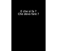 E che si fa ? Che devo fare ?