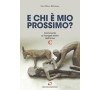 E chi è mio prossimo? Commento ai Vangeli festivi dell'anno C - Della Giov...