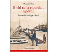 E chi se la ricorda... Spèza? Pennellate di spezzinità