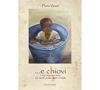 ... E chiovi. I miei trent'anni d'arte tra ricordi, poesia, sogni e irrealtà