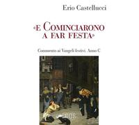 «E cominciarono a far festa». Commento ai Vangeli festivi. Anno C