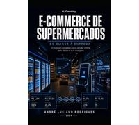 E-Commerce de Supermercados: Do clique à entrega: o manual completo para vender online sem destruir sua margem