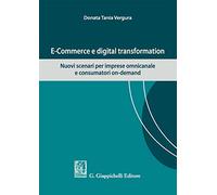 E-commerce e digital transformation. Nuovi scenari per imprese omnicanale e consumatori on-demand