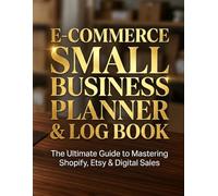 E-Commerce Small Business Planner & Log Book: The Ultimate Guide to Mastering Shopify, Etsy & Digital Sales. Business Tracker with Sales Maps, Product Research & Marketing Plans.
