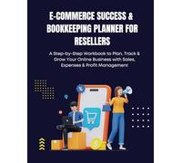 E-commerce Success & Bookkeeping Planner for Resellers: A Step-by-Step Guided Workbook to Plan, Track & Grow Your Online Business with Sales, Expenses & Profit Management