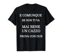 e comunque se Non Ti va mai Bene Un Cazzo Prova con Due Maglietta