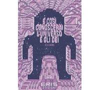 E così conoscerai l'universo e gli dei