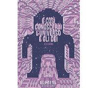 E così conoscerai l'universo e gli dei