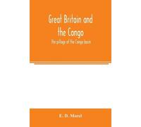 E D Morel Great Britain and the Congo; the pillage of the Congo basi (Tascabile)