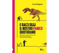 E dacci oggi il nostro panico quotidiano - Bergonzi Franz