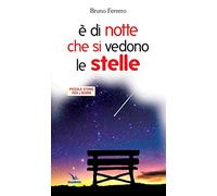 È di notte che si vedono le stelle. Piccole storie per l'anima