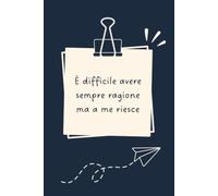 È difficile avere sempre ragione ma a me riesce - Taccuino divertente per appunti e idee | Quaderno simpatico da ufficio: Taccuino divertente per ... amici e amiche | Umorismo da ufficio