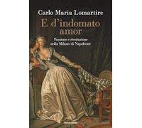 E d'indomato amor. Passione e rivoluzione nella Milano di Napoleone