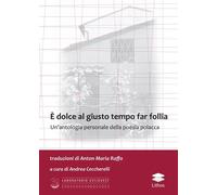 È dolce al giusto tempo far follia. Un'antologia personale della poesia polacca