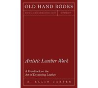 E. Ellin Carter Artistic Leather Work - A Handbook on the Art of Dec (Tascabile)