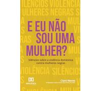 E Eu não Sou uma Mulher?: Silêncios sobre a violência doméstica contra mulheres negras