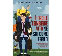 È facile cambiare vita se sai come farlo. Guida pratica anticrisi per trovare lavoro all'estero. Ora