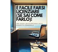 "È Facile Farsi Licenziare (Se Sai Come Farlo)": "Una Guida (Involontaria) alla Rinascita Personale"