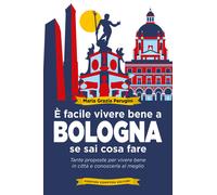 È facile vivere bene a Bologna se sai cosa fare. Tante proposte p