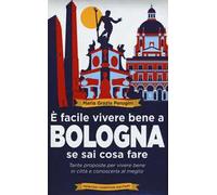È facile vivere bene a Bologna se sai cosa fare. Tante proposte per vivere bene in città e conoscerla al meglio