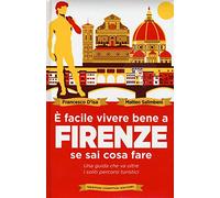 È facile vivere bene a Firenze se sai come fare. Una guida che va oltre i soliti percorsi turistici: 1